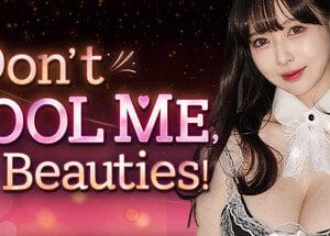Don't FOOL ME, Beauties!
